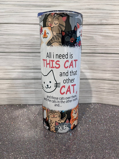 "All I need is this cat and that other cat..." 20oz Skinny Tumbler